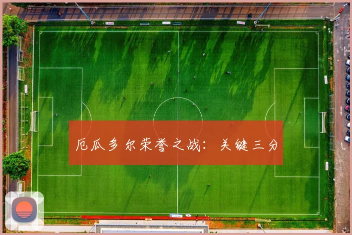 厄瓜多尔荣誉之战：关键三分
