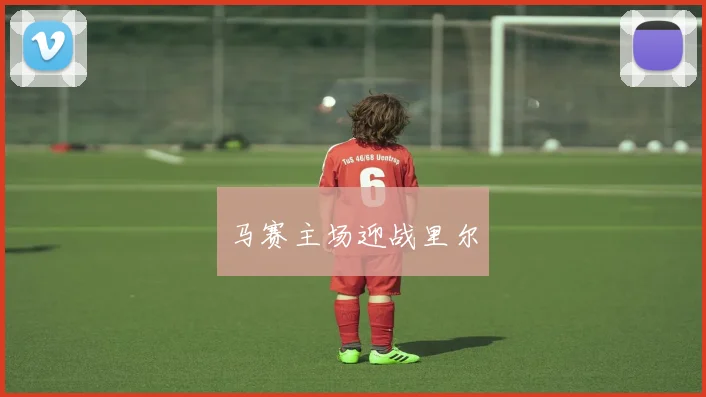 马赛主场迎战里尔
