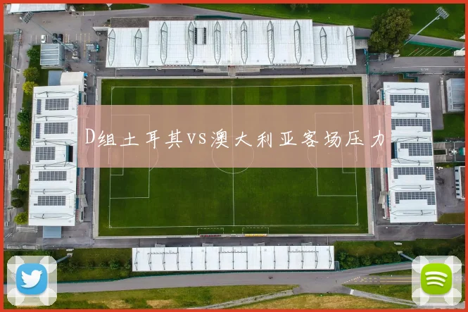 D组土耳其vs澳大利亚客场压力