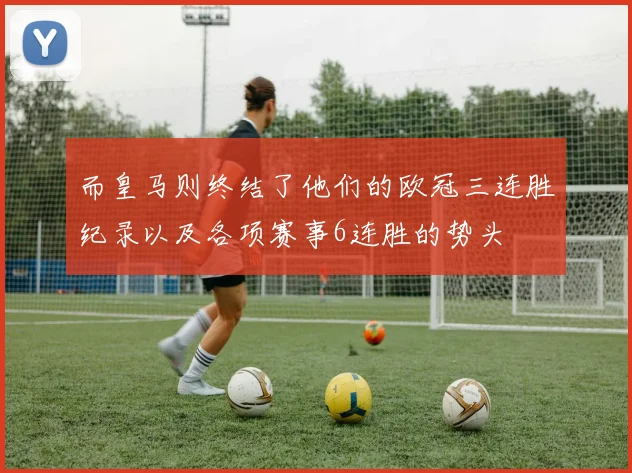 而皇马则终结了他们的欧冠三连胜纪录以及各项赛事6连胜的势头