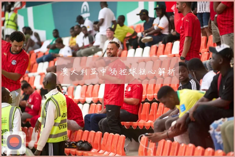 澳大利亚中场控球核心解析