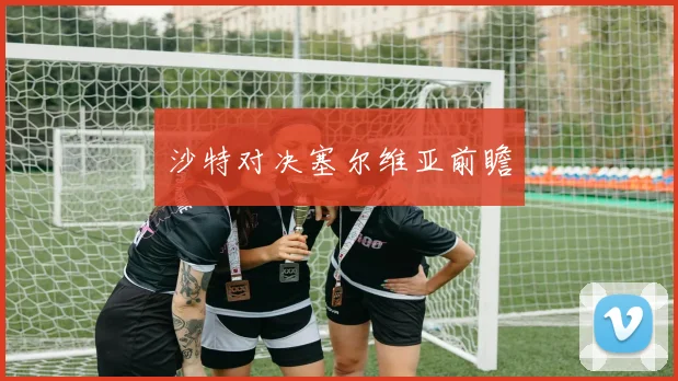 沙特对决塞尔维亚前瞻