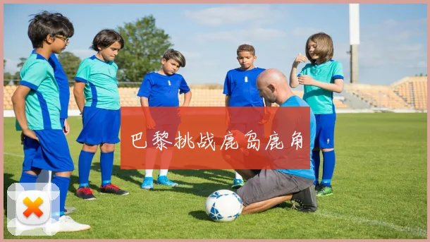 巴黎挑战鹿岛鹿角