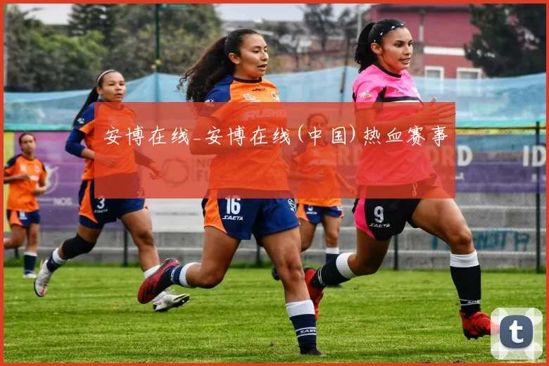 安博在线_安博在线(中国)热血赛事