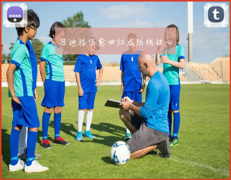 吕迪格伤愈回归成防线核心