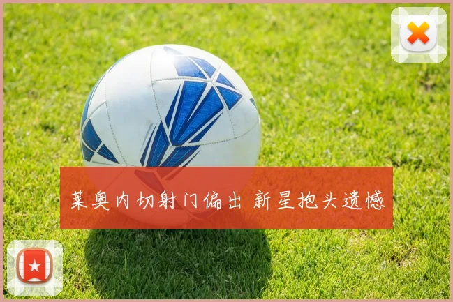 莱奥内切射门偏出 新星抱头遗憾