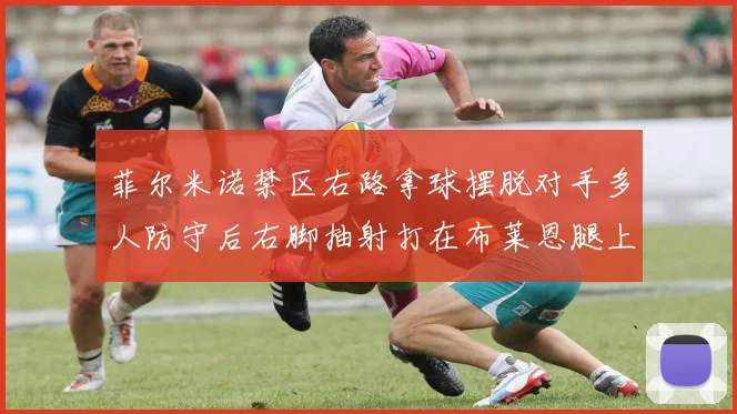 菲尔米诺禁区右路拿球摆脱对手多人防守后右脚抽射打在布莱恩腿上折射入网