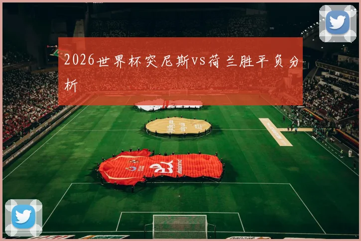 2026世界杯突尼斯vs荷兰胜平负分析
