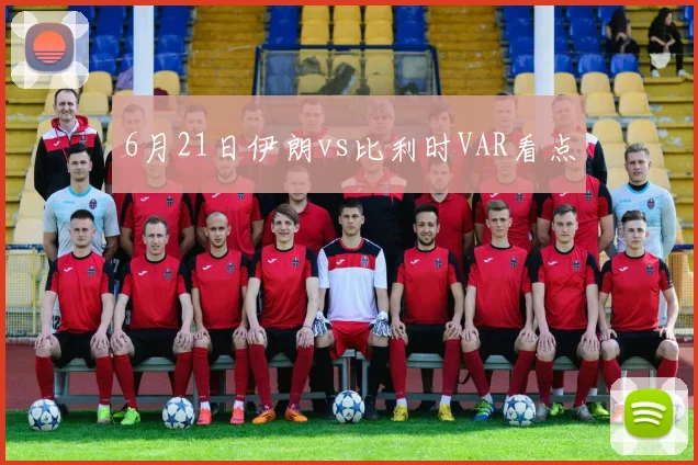 6月21日伊朗vs比利时VAR看点