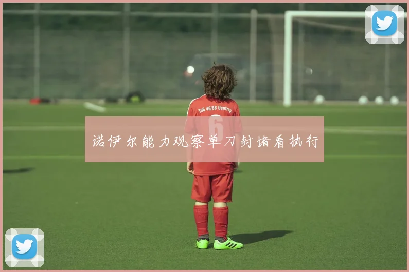 诺伊尔能力观察单刀封堵看执行